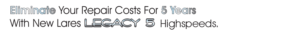 Eliminate your repair costs for 5 years with New Lares Legacy 5 highspeeds 